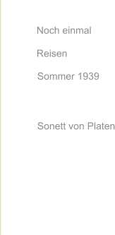 Noch einmal Reisen Sommer 1939 Sonett von Platen